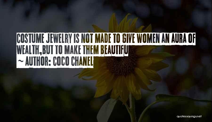 Coco Chanel Quotes: Costume Jewelry Is Not Made To Give Women An Aura Of Wealth,but To Make Them Beautifu