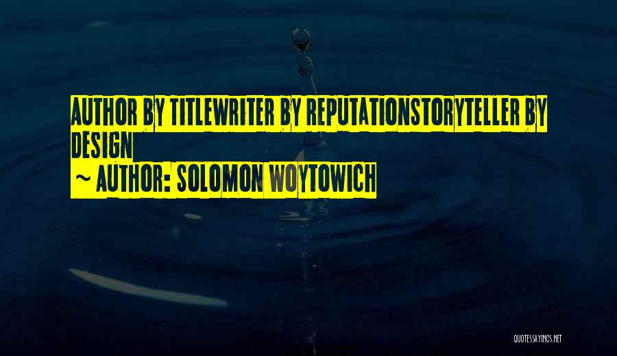 Solomon Woytowich Quotes: Author By Titlewriter By Reputationstoryteller By Design