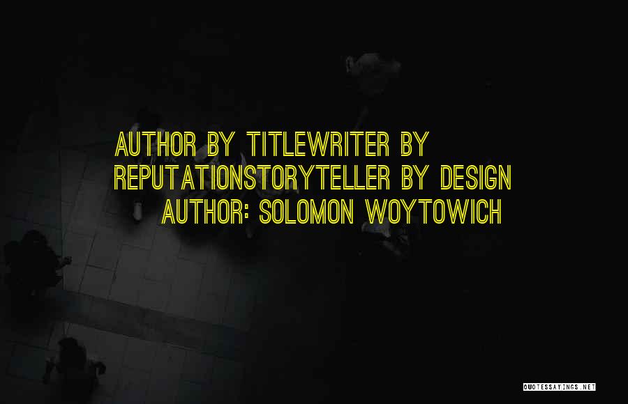 Solomon Woytowich Quotes: Author By Titlewriter By Reputationstoryteller By Design