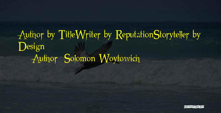 Solomon Woytowich Quotes: Author By Titlewriter By Reputationstoryteller By Design