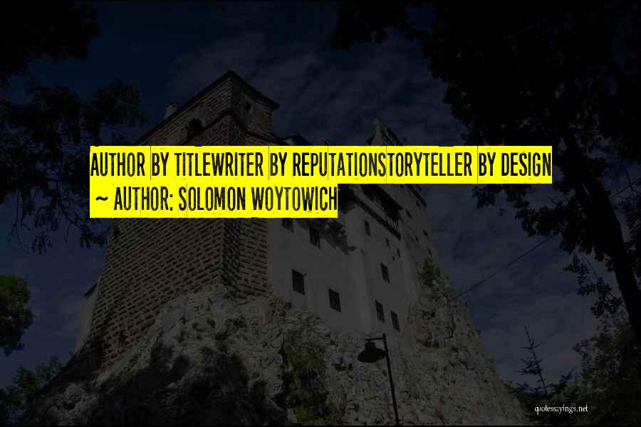 Solomon Woytowich Quotes: Author By Titlewriter By Reputationstoryteller By Design