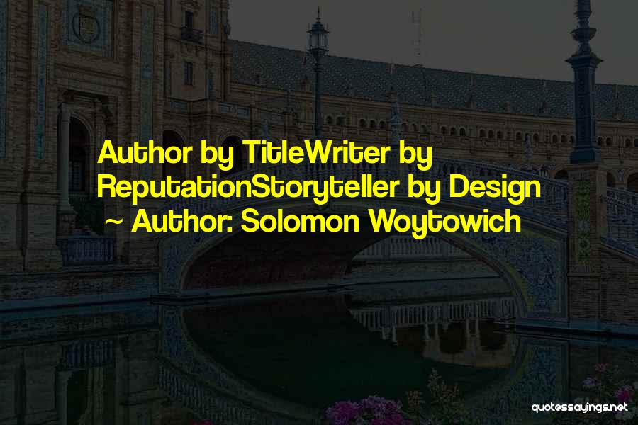 Solomon Woytowich Quotes: Author By Titlewriter By Reputationstoryteller By Design