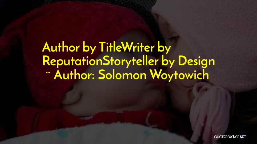 Solomon Woytowich Quotes: Author By Titlewriter By Reputationstoryteller By Design