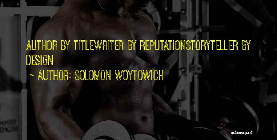 Solomon Woytowich Quotes: Author By Titlewriter By Reputationstoryteller By Design