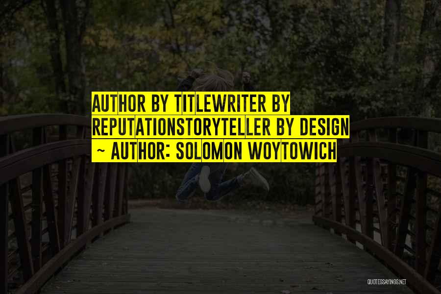 Solomon Woytowich Quotes: Author By Titlewriter By Reputationstoryteller By Design