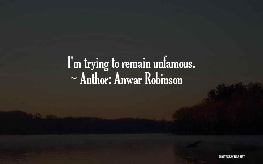 Anwar Robinson Quotes: I'm Trying To Remain Unfamous.