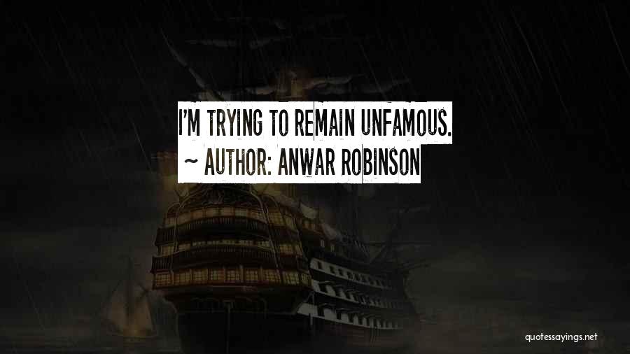 Anwar Robinson Quotes: I'm Trying To Remain Unfamous.