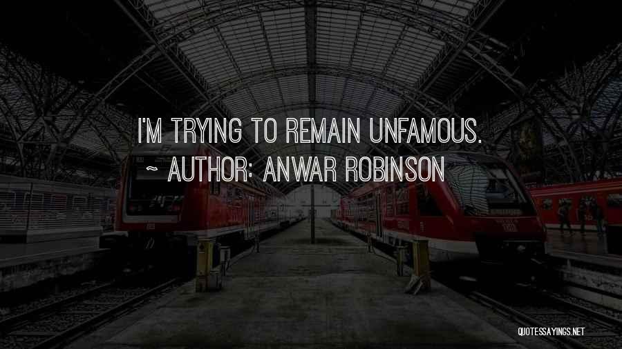 Anwar Robinson Quotes: I'm Trying To Remain Unfamous.