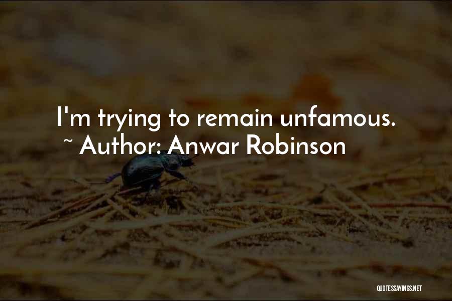 Anwar Robinson Quotes: I'm Trying To Remain Unfamous.