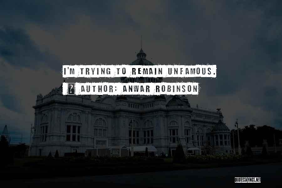 Anwar Robinson Quotes: I'm Trying To Remain Unfamous.