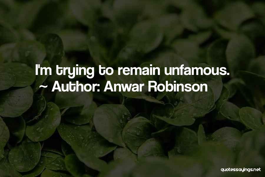 Anwar Robinson Quotes: I'm Trying To Remain Unfamous.
