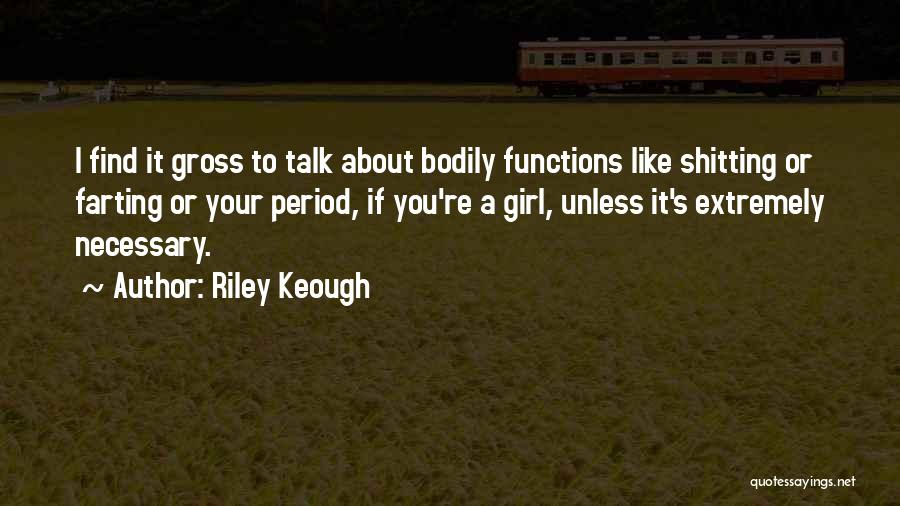 Riley Keough Quotes: I Find It Gross To Talk About Bodily Functions Like Shitting Or Farting Or Your Period, If You're A Girl,