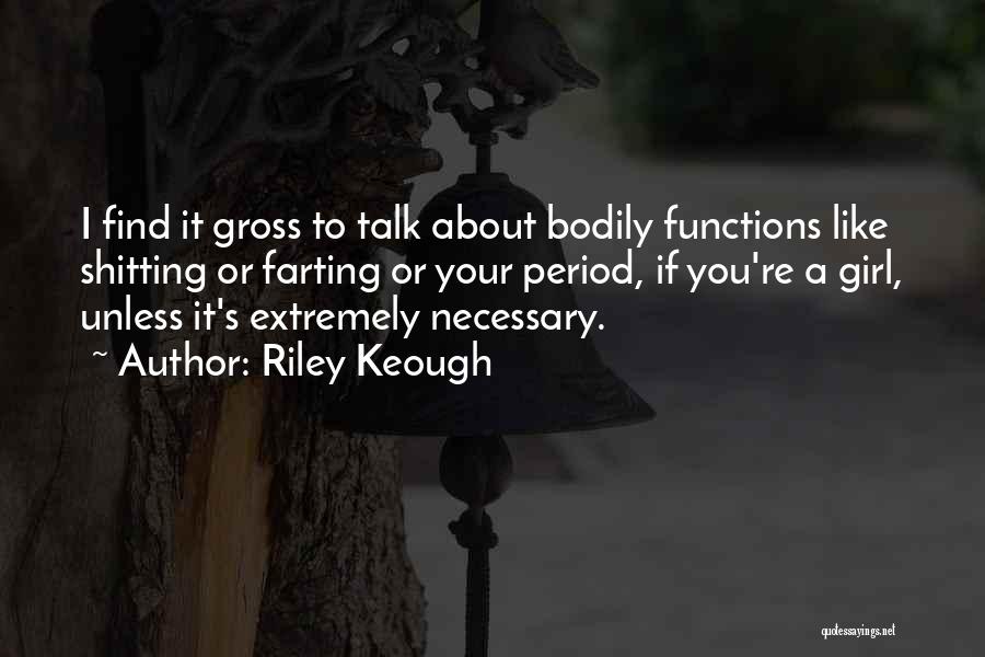 Riley Keough Quotes: I Find It Gross To Talk About Bodily Functions Like Shitting Or Farting Or Your Period, If You're A Girl,