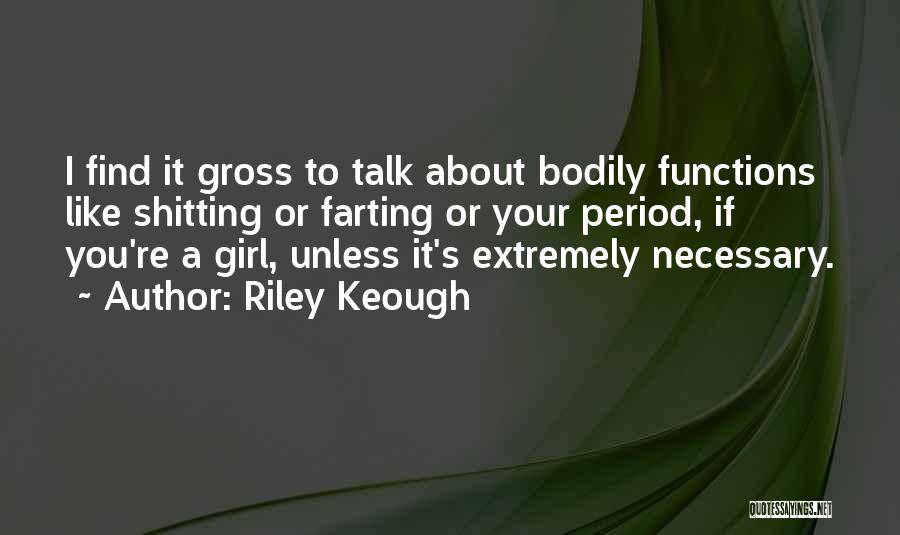 Riley Keough Quotes: I Find It Gross To Talk About Bodily Functions Like Shitting Or Farting Or Your Period, If You're A Girl,