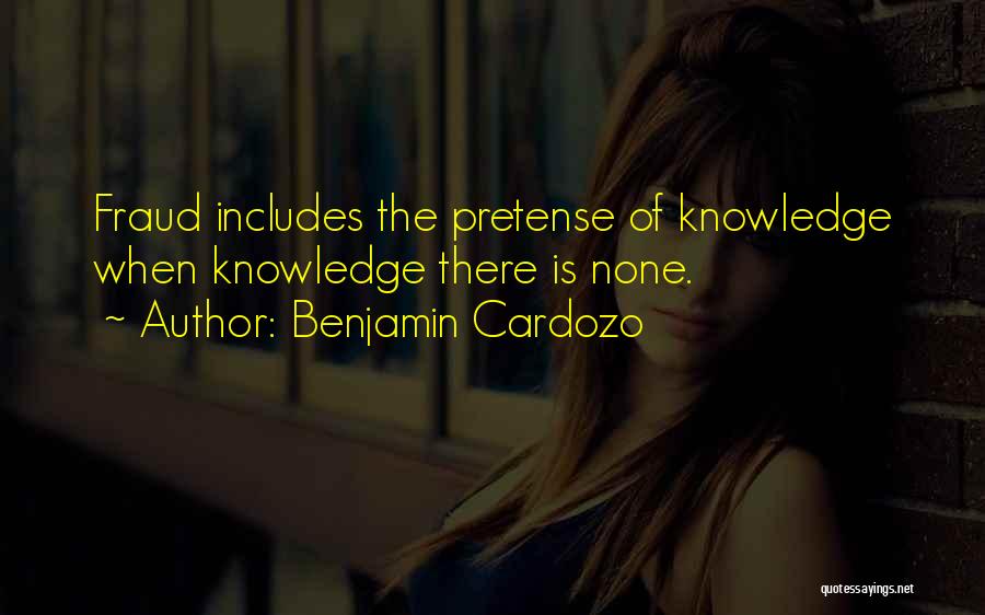 Benjamin Cardozo Quotes: Fraud Includes The Pretense Of Knowledge When Knowledge There Is None.