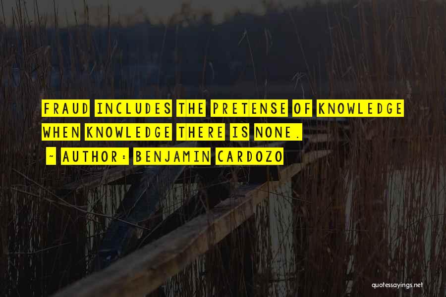 Benjamin Cardozo Quotes: Fraud Includes The Pretense Of Knowledge When Knowledge There Is None.