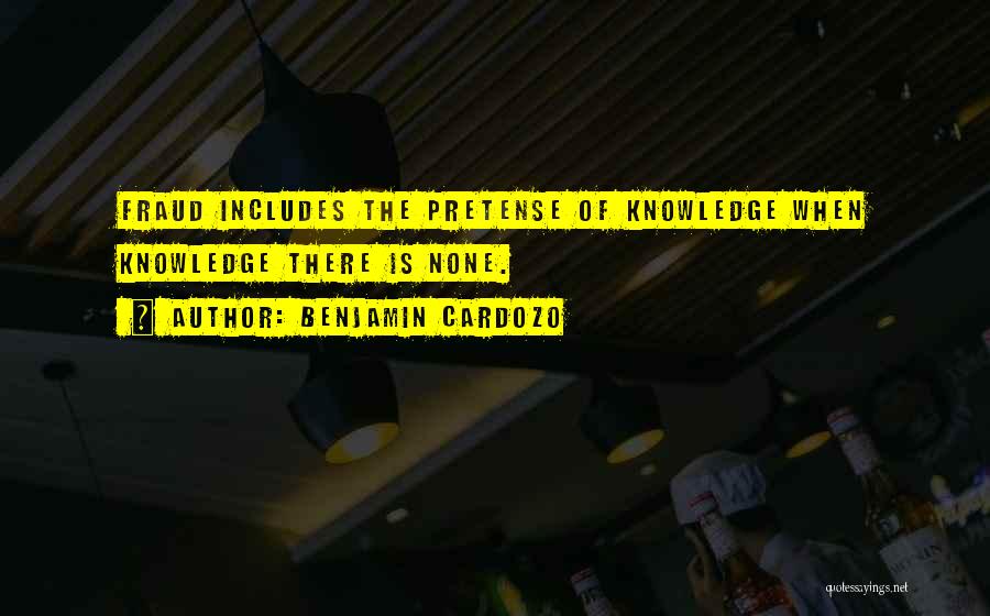 Benjamin Cardozo Quotes: Fraud Includes The Pretense Of Knowledge When Knowledge There Is None.