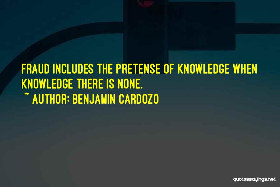 Benjamin Cardozo Quotes: Fraud Includes The Pretense Of Knowledge When Knowledge There Is None.