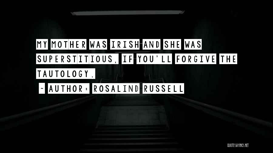 Rosalind Russell Quotes: My Mother Was Irish And She Was Superstitious, If You'll Forgive The Tautology.