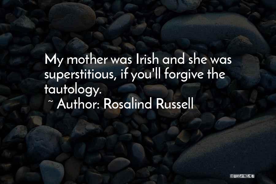 Rosalind Russell Quotes: My Mother Was Irish And She Was Superstitious, If You'll Forgive The Tautology.