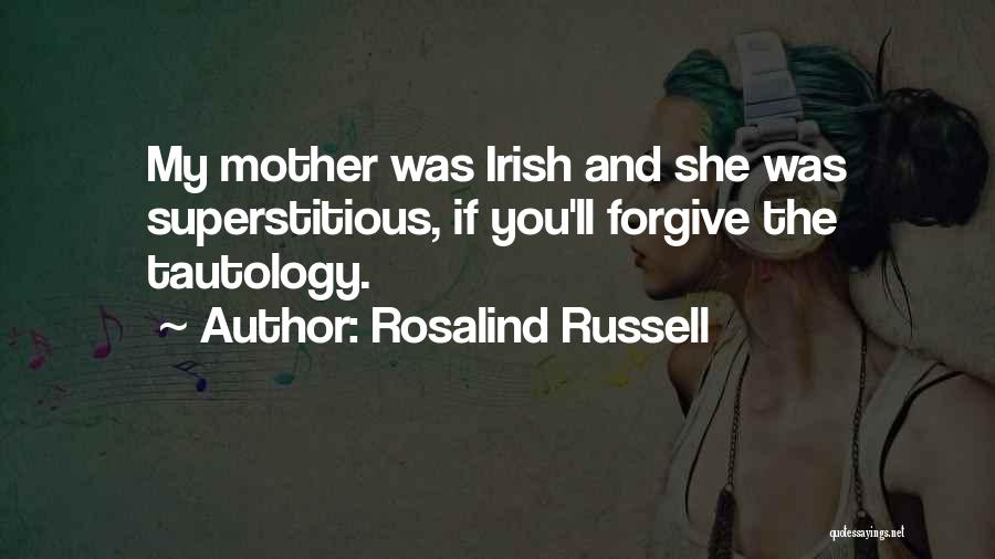 Rosalind Russell Quotes: My Mother Was Irish And She Was Superstitious, If You'll Forgive The Tautology.