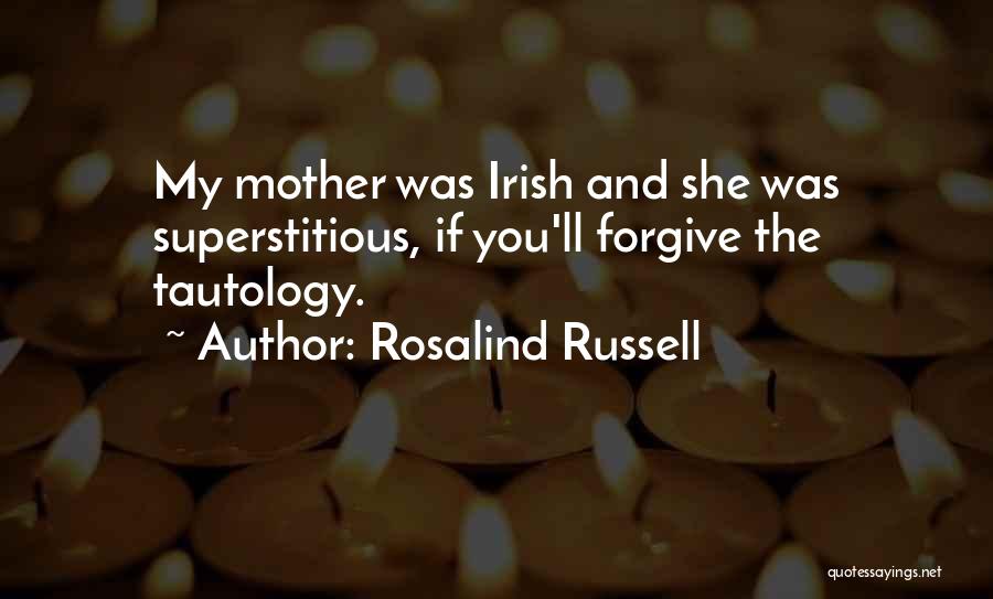 Rosalind Russell Quotes: My Mother Was Irish And She Was Superstitious, If You'll Forgive The Tautology.