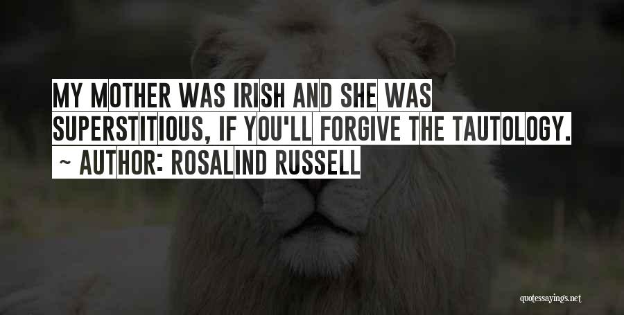 Rosalind Russell Quotes: My Mother Was Irish And She Was Superstitious, If You'll Forgive The Tautology.
