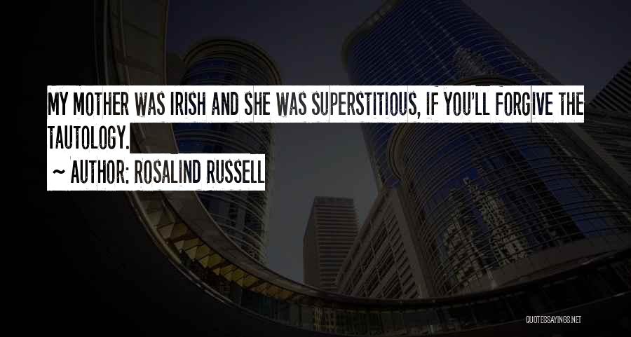 Rosalind Russell Quotes: My Mother Was Irish And She Was Superstitious, If You'll Forgive The Tautology.