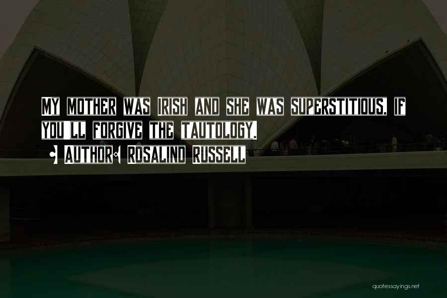 Rosalind Russell Quotes: My Mother Was Irish And She Was Superstitious, If You'll Forgive The Tautology.