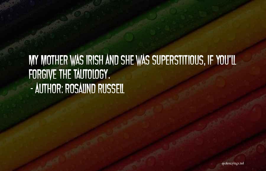 Rosalind Russell Quotes: My Mother Was Irish And She Was Superstitious, If You'll Forgive The Tautology.