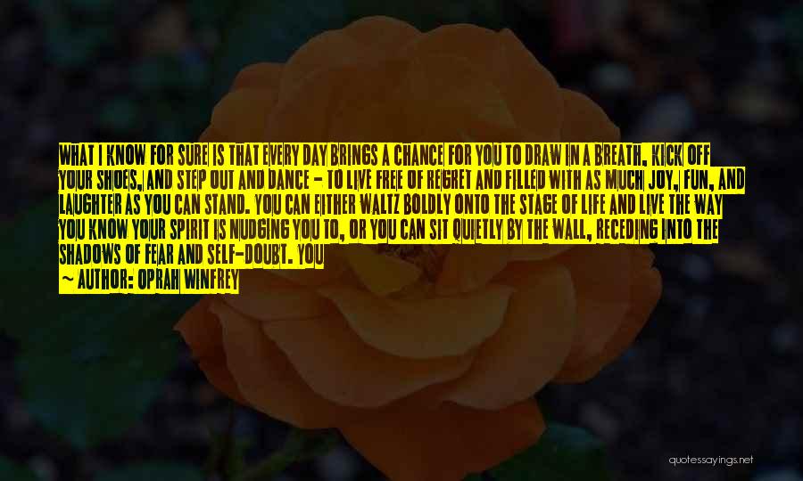 Oprah Winfrey Quotes: What I Know For Sure Is That Every Day Brings A Chance For You To Draw In A Breath, Kick
