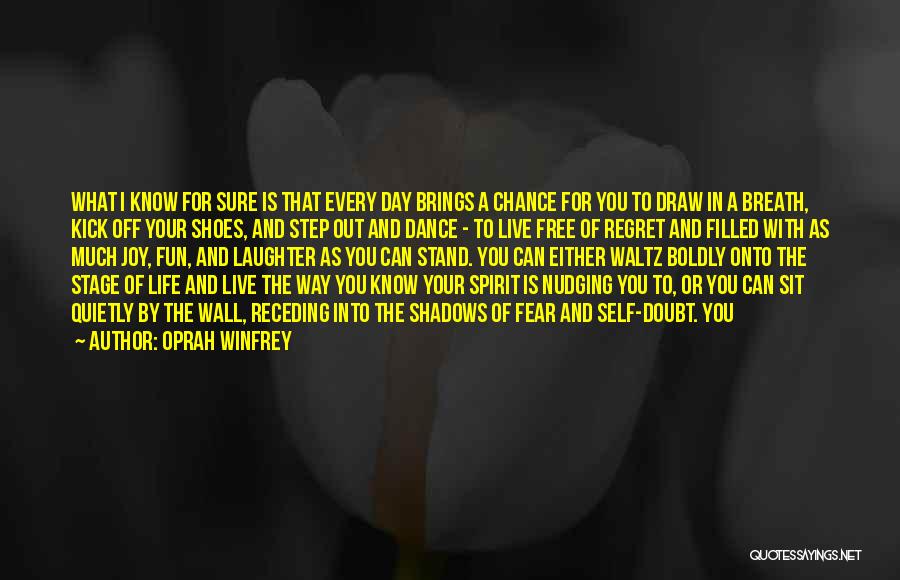 Oprah Winfrey Quotes: What I Know For Sure Is That Every Day Brings A Chance For You To Draw In A Breath, Kick
