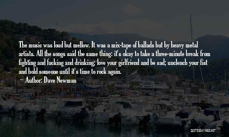 Dave Newman Quotes: The Music Was Loud But Mellow. It Was A Mix-tape Of Ballads But By Heavy Metal Artists. All The Songs