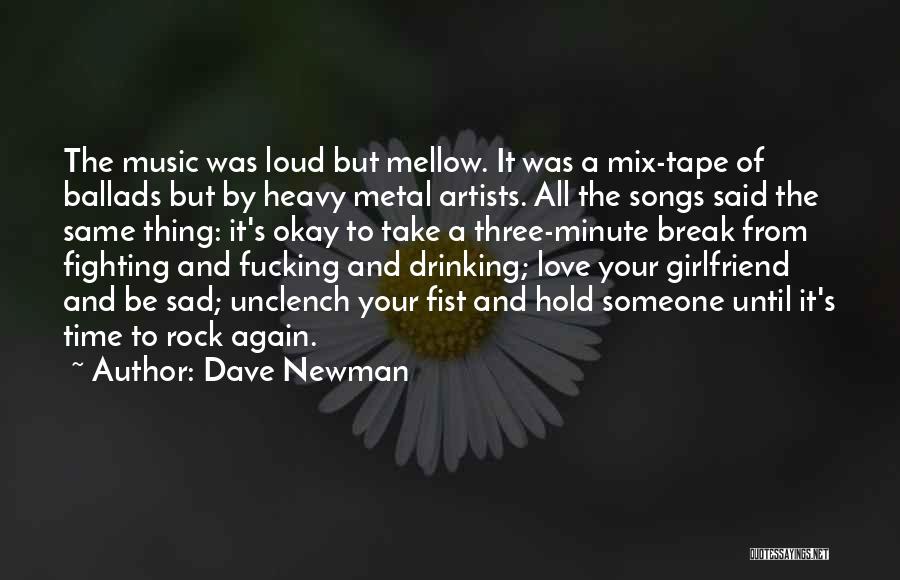 Dave Newman Quotes: The Music Was Loud But Mellow. It Was A Mix-tape Of Ballads But By Heavy Metal Artists. All The Songs