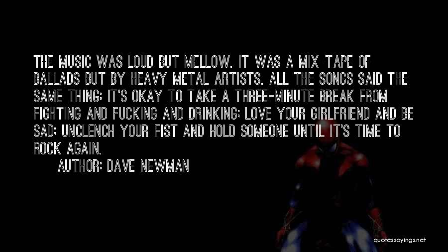 Dave Newman Quotes: The Music Was Loud But Mellow. It Was A Mix-tape Of Ballads But By Heavy Metal Artists. All The Songs