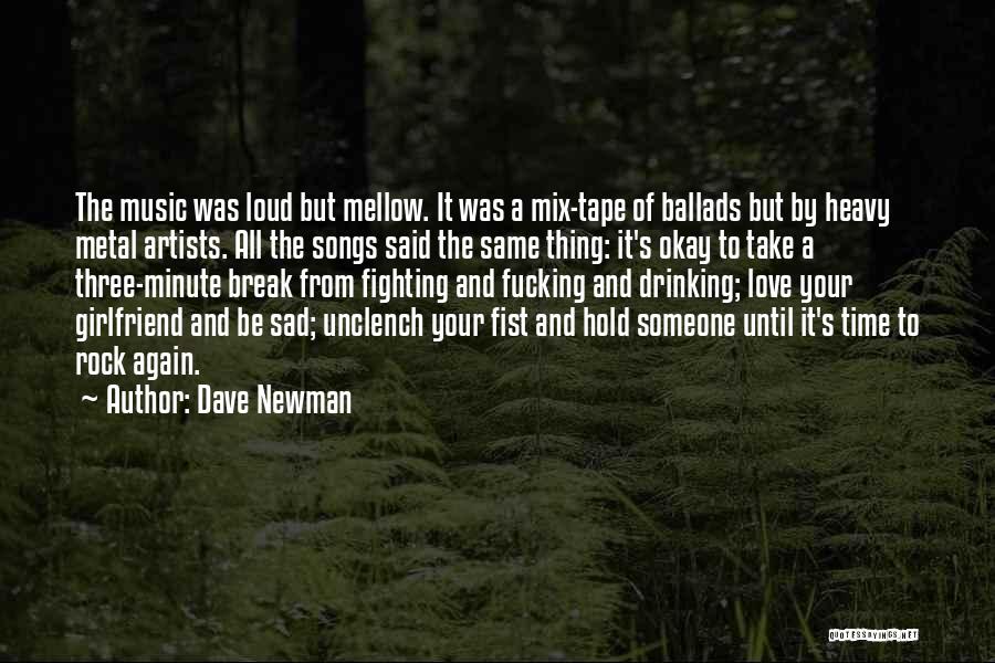 Dave Newman Quotes: The Music Was Loud But Mellow. It Was A Mix-tape Of Ballads But By Heavy Metal Artists. All The Songs