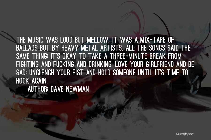 Dave Newman Quotes: The Music Was Loud But Mellow. It Was A Mix-tape Of Ballads But By Heavy Metal Artists. All The Songs