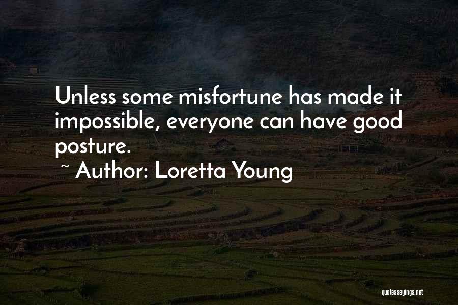 Loretta Young Quotes: Unless Some Misfortune Has Made It Impossible, Everyone Can Have Good Posture.