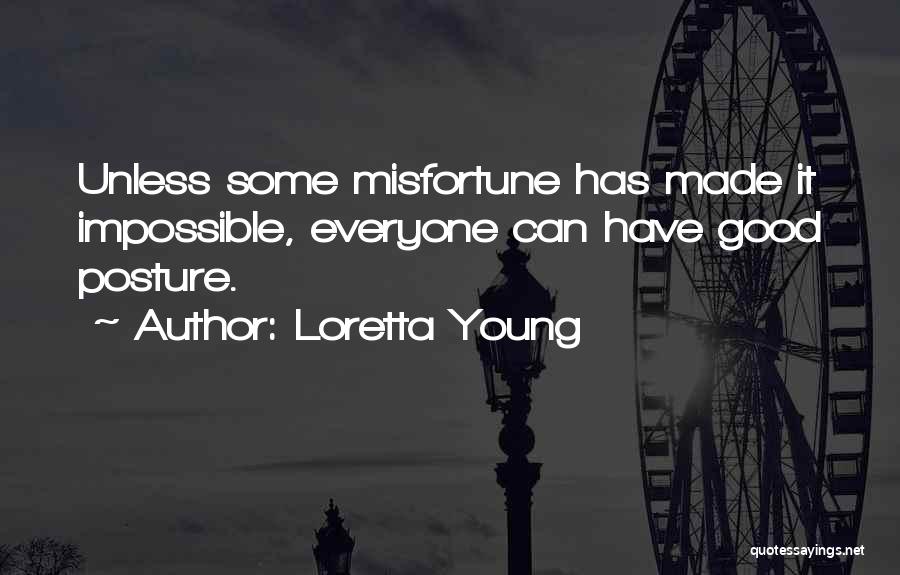 Loretta Young Quotes: Unless Some Misfortune Has Made It Impossible, Everyone Can Have Good Posture.