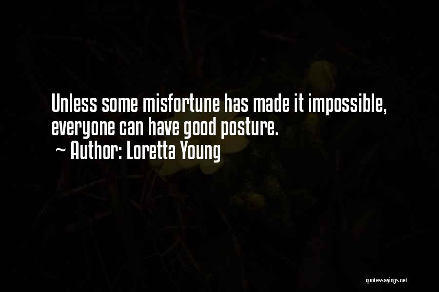 Loretta Young Quotes: Unless Some Misfortune Has Made It Impossible, Everyone Can Have Good Posture.