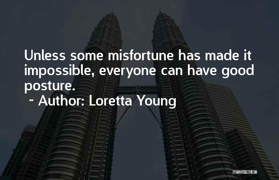Loretta Young Quotes: Unless Some Misfortune Has Made It Impossible, Everyone Can Have Good Posture.