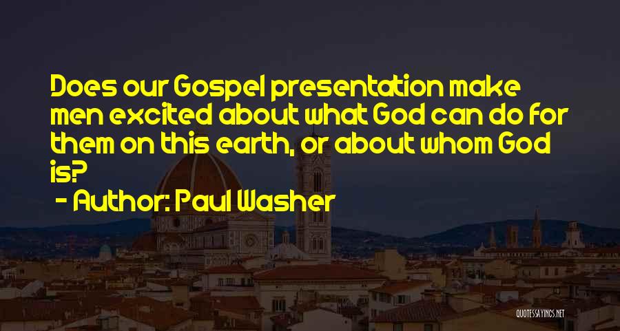 Paul Washer Quotes: Does Our Gospel Presentation Make Men Excited About What God Can Do For Them On This Earth, Or About Whom