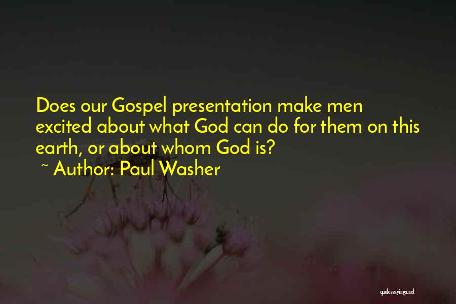 Paul Washer Quotes: Does Our Gospel Presentation Make Men Excited About What God Can Do For Them On This Earth, Or About Whom