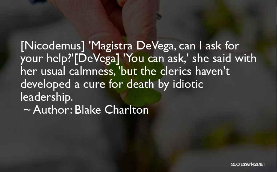 Blake Charlton Quotes: [nicodemus] 'magistra Devega, Can I Ask For Your Help?'[devega] 'you Can Ask,' She Said With Her Usual Calmness, 'but The