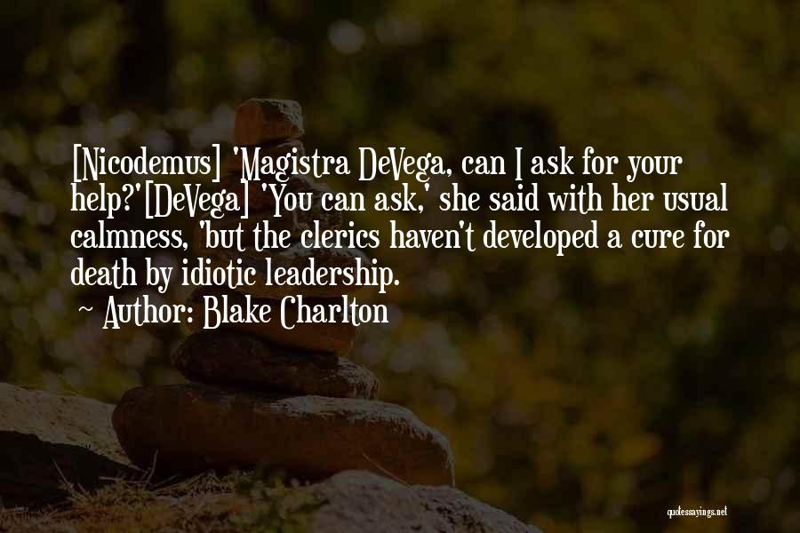 Blake Charlton Quotes: [nicodemus] 'magistra Devega, Can I Ask For Your Help?'[devega] 'you Can Ask,' She Said With Her Usual Calmness, 'but The