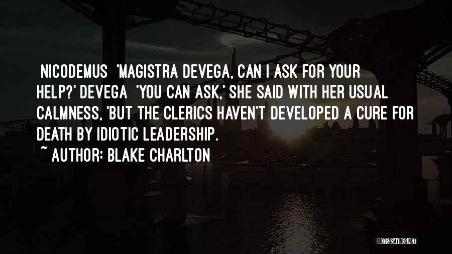 Blake Charlton Quotes: [nicodemus] 'magistra Devega, Can I Ask For Your Help?'[devega] 'you Can Ask,' She Said With Her Usual Calmness, 'but The