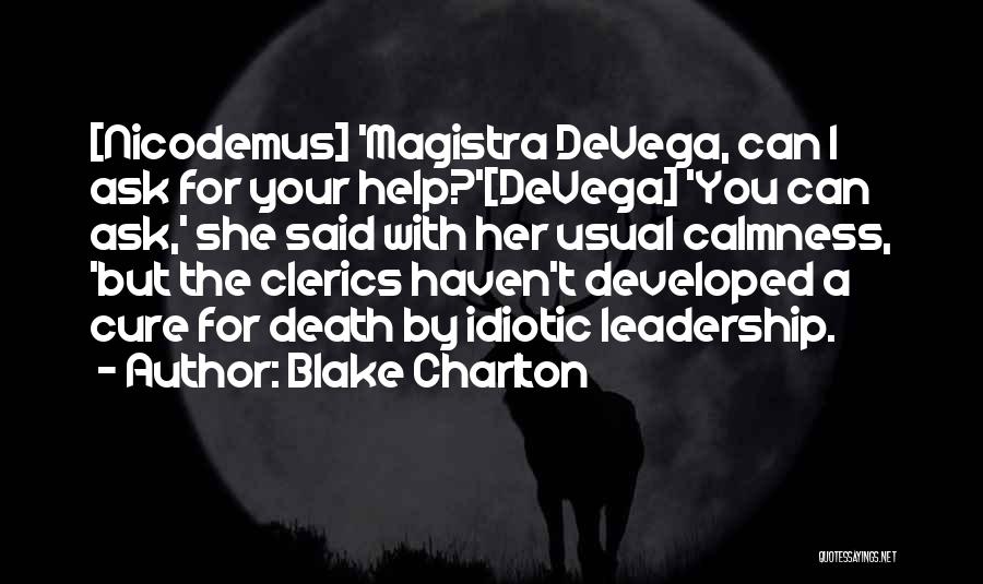 Blake Charlton Quotes: [nicodemus] 'magistra Devega, Can I Ask For Your Help?'[devega] 'you Can Ask,' She Said With Her Usual Calmness, 'but The