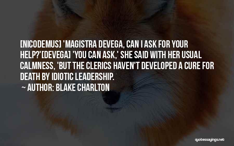 Blake Charlton Quotes: [nicodemus] 'magistra Devega, Can I Ask For Your Help?'[devega] 'you Can Ask,' She Said With Her Usual Calmness, 'but The