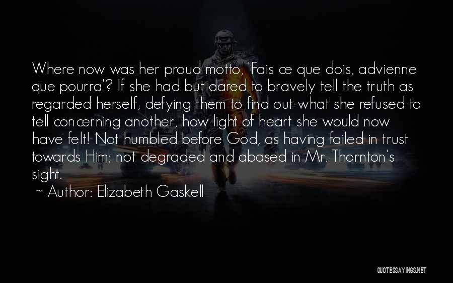 Elizabeth Gaskell Quotes: Where Now Was Her Proud Motto, 'fais Ce Que Dois, Advienne Que Pourra'? If She Had But Dared To Bravely