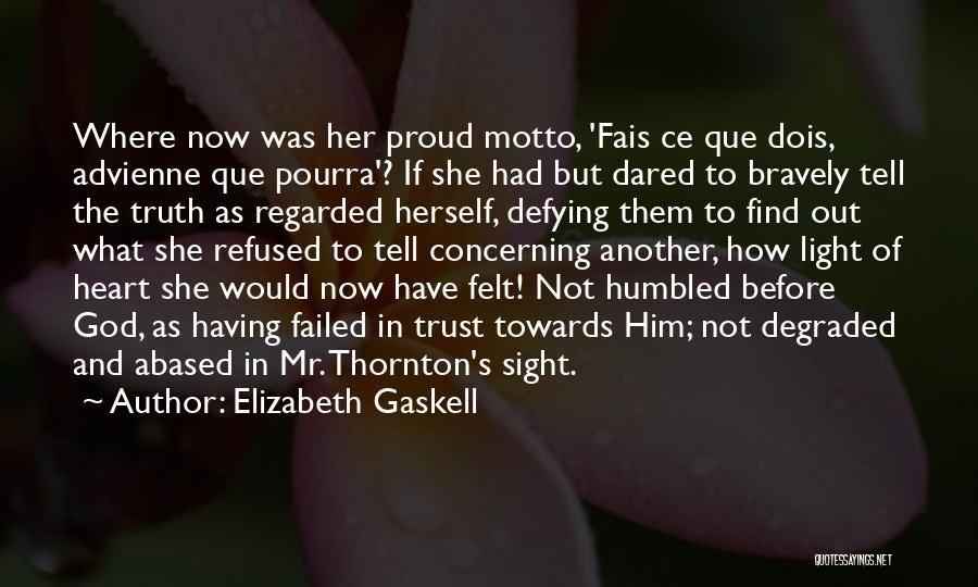 Elizabeth Gaskell Quotes: Where Now Was Her Proud Motto, 'fais Ce Que Dois, Advienne Que Pourra'? If She Had But Dared To Bravely